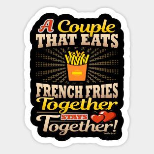 A Couple That Eats French Fries Together Stays Together Sticker